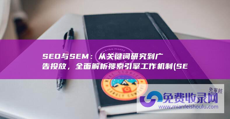 SEO与SEM：从关键词研究到广告投放，全面解析搜索引擎工作机制 (SEO与SEM的不同)