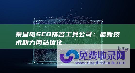 秦皇岛SEO排名工具公司：最新技术助力网站优化