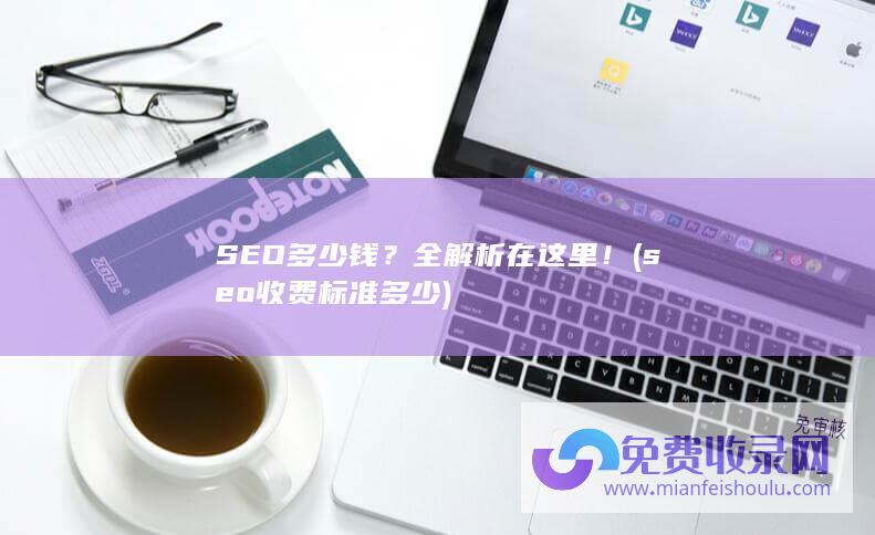 SEO多少钱？全解析在这里！ (seo收费标准多少)