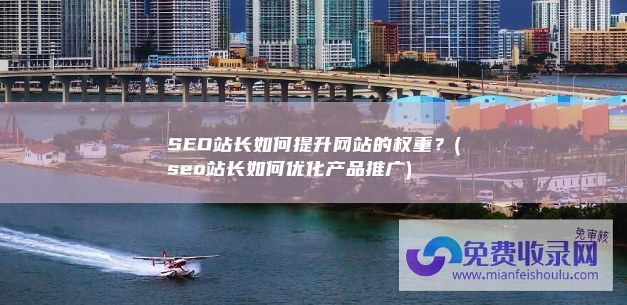 seo站长如何优化产品推广