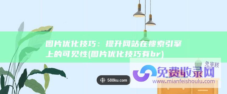 图片优化技巧：提升网站在搜索引擎上的可见性 (图片优化技巧有br)