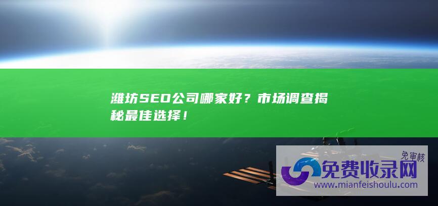 潍坊SEO公司哪家好？市场调查揭秘最佳选择！