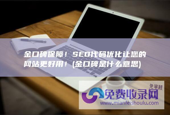 金口碑保障！SEO代码优化让您的网站更好用！ (金口碑是什么意思)