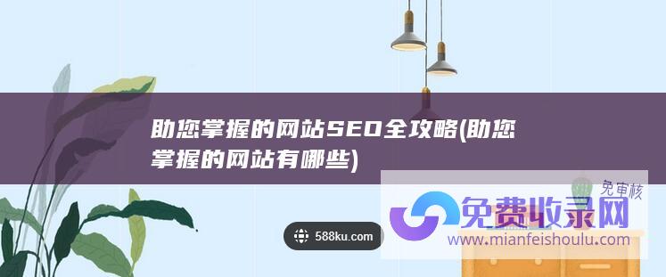 助您掌握的网站SEO全攻略 (助您掌握的网站有哪些)