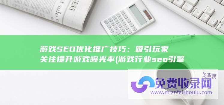 游戏SEO优化推广技巧：吸引玩家关注提升游戏曝光率 (游戏行业seo引擎优化)