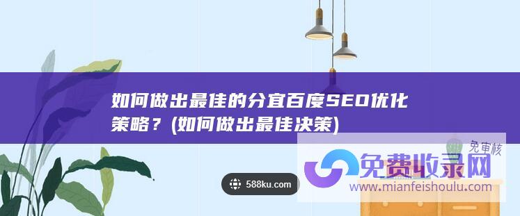 如何做出最佳的分宜百度SEO优化策略？ (如何做出最佳决策)