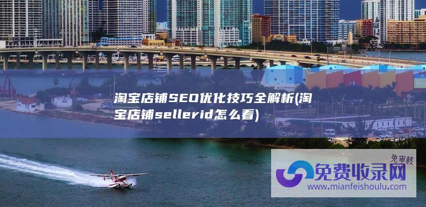 淘宝店铺SEO优化技巧全解析 (淘宝店铺seller id怎么看)