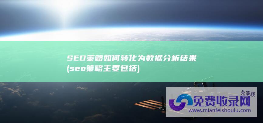 SEO策略如何转化为数据分析结果 (seo策略主要包括)