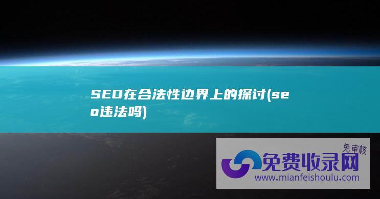 SEO在合法性边界上的探讨 (seo违法吗)