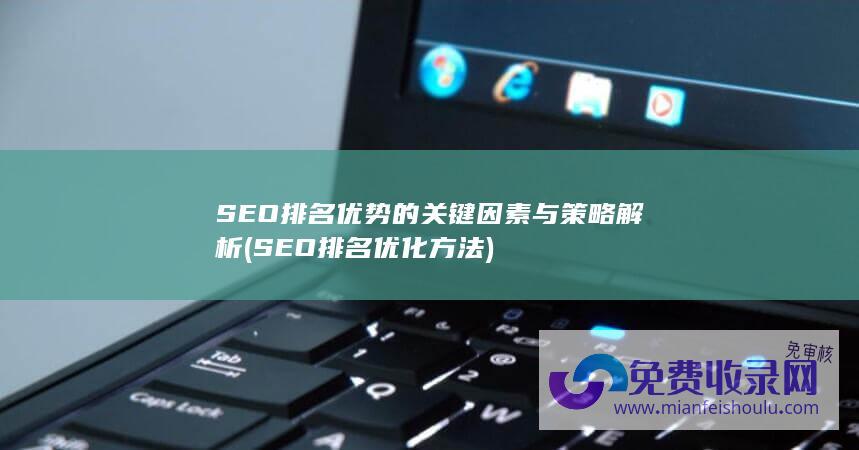 SEO排名优势的关键因素与策略解析 (SEO排名优化方法)