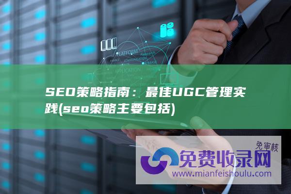 SEO策略指南：最佳UGC管理实践 (seo策略主要包括)