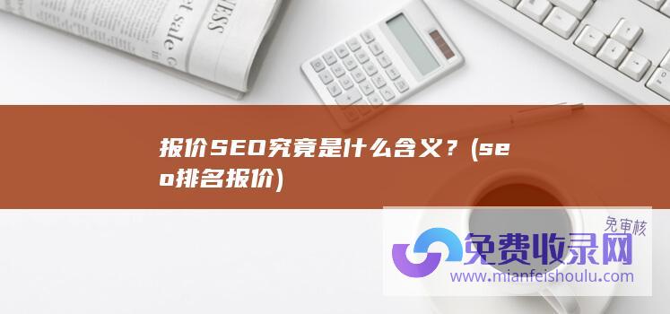 报价SEO究竟是什么含义？ (seo排名报价)