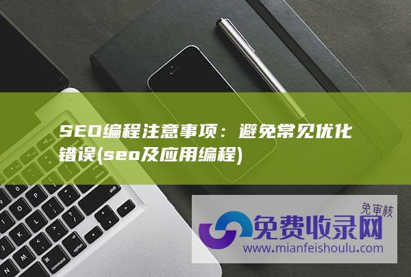 SEO编程注意事项：避免常见优化错误 (seo及应用编程)