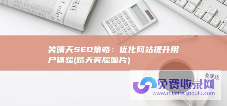 笑晴天SEO策略：优化网站提升用户体验 (晴天笑脸图片)