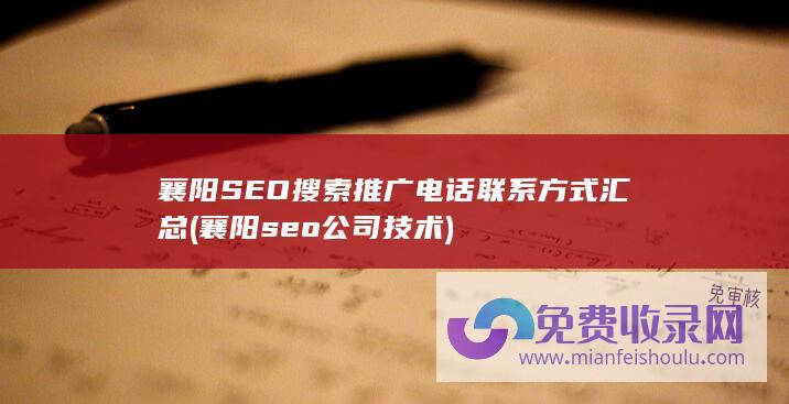 襄阳SEO搜索推广电话联系方式汇总 (襄阳seo公司技术)