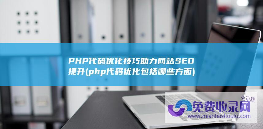 PHP代码优化技巧助力网站SEO提升