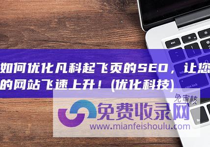 如何优化凡科起飞页的SEO，让您的网站飞速上升！ (优化科技)