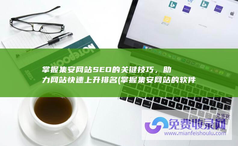 掌握集安网站SEO的关键技巧，助力网站快速上升排名 (掌握集安网站的软件)