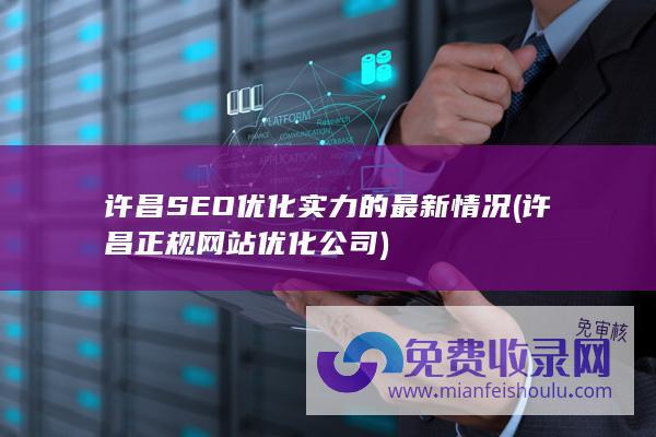 许昌SEO优化实力的最新情况 (许昌正规网站优化公司)