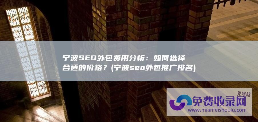 宁波SEO外包费用分析：如何选择合适的价格？ (宁波seo外包推广排名)