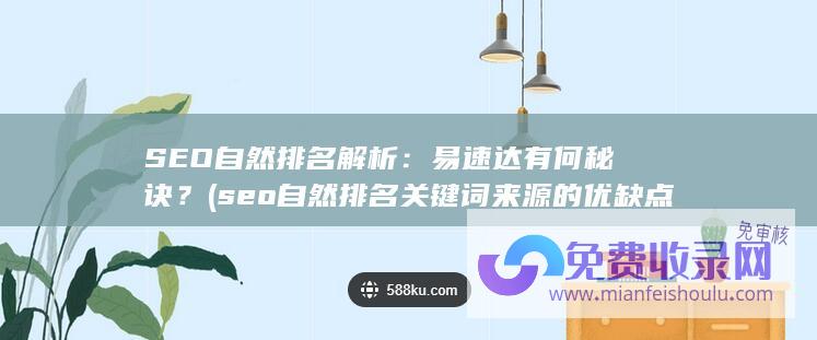 SEO自然排名解析：易速达有何秘诀？ (seo自然排名关键词来源的优缺点)