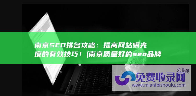 南京SEO排名攻略：提高网站曝光度的有效技巧！ (南京质量好的seo品牌)