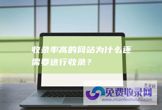 收录率高的网站为什么还进行收录？