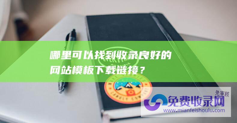 哪里可以找到收录良好的网站模板下载链接？