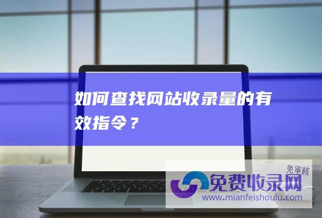 如何查找网站收录量的有效指令？