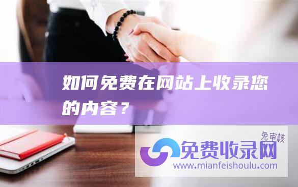 如何免费在网站上收录您的内容？