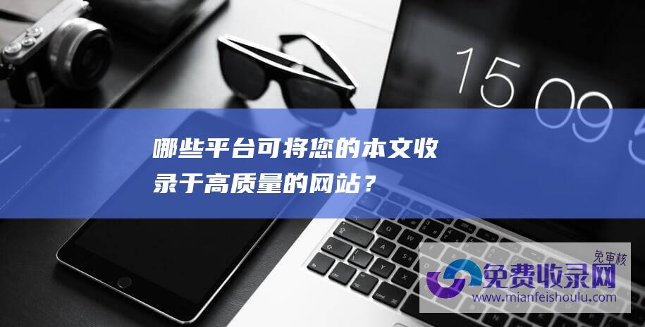 哪些平台可将您的本文收录于高质量的网站？