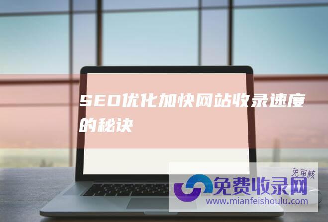 SEO优化加快网站收录速度的秘诀