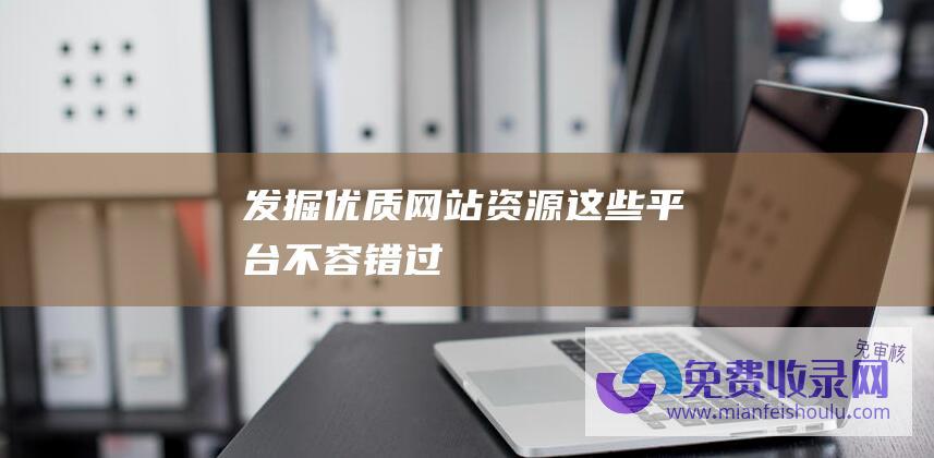 发掘优质网站资源这些平台不容错过