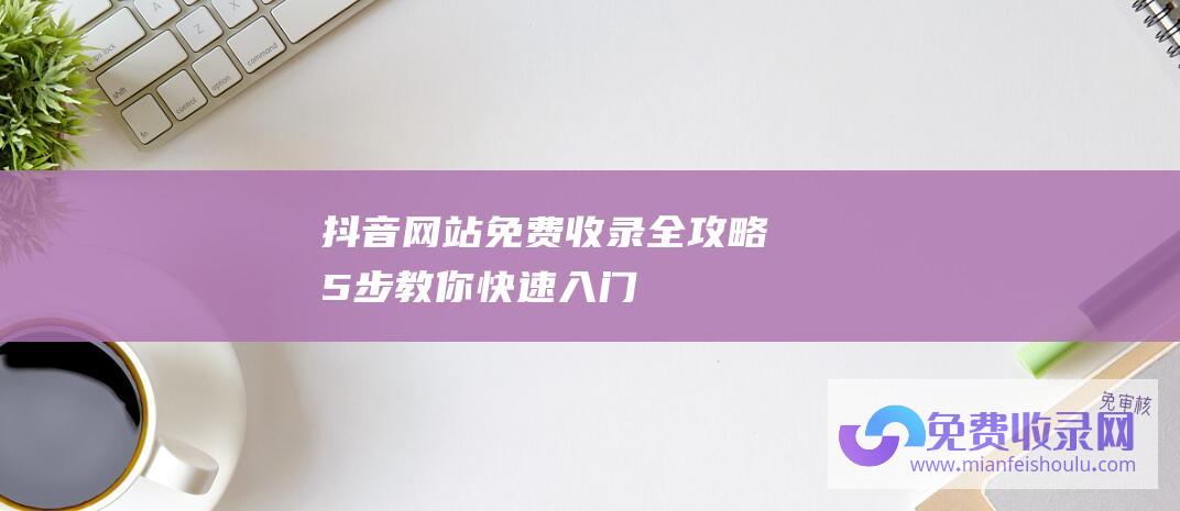 网站免费收录全攻略5步教你快速入门