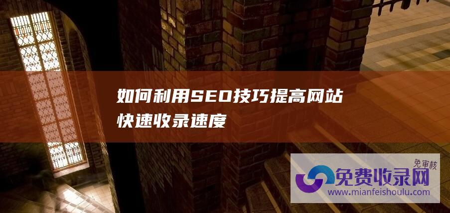 如何利用SEO技巧提高网站快速收录速度