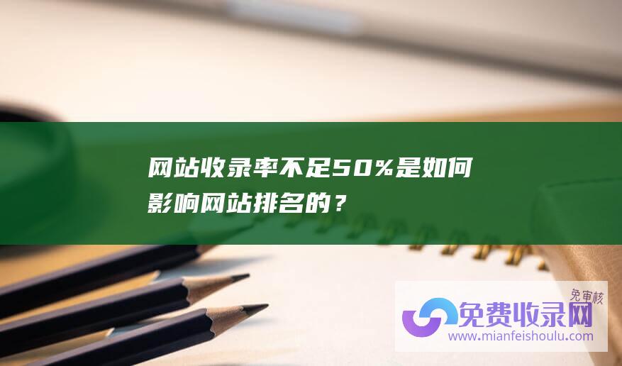 网站收录率不足50%是如何影响网站排名的？