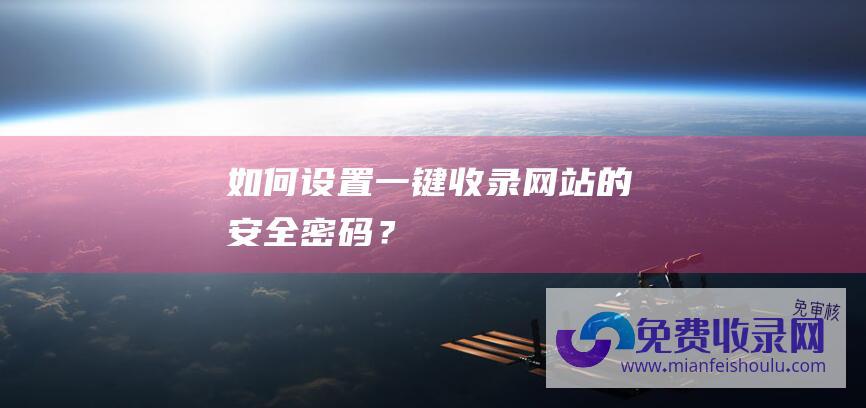 如何设置一键收录网站的安全密码？