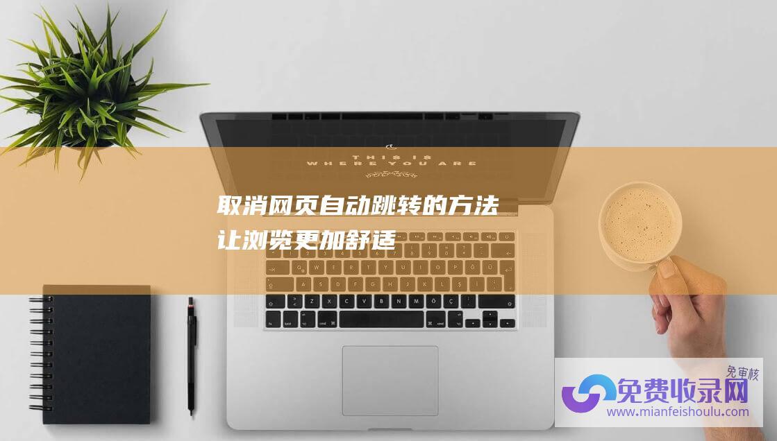 取消网页自动跳转的方法：让浏览更加舒适