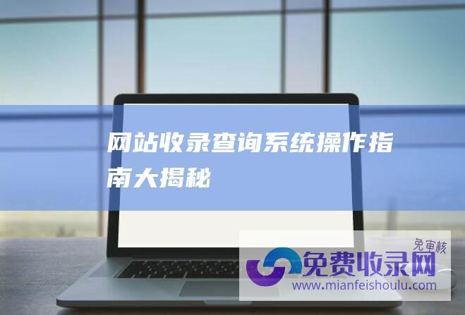 网站收录查询系统操作指南大揭秘