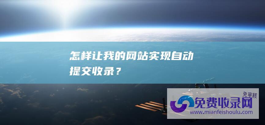 怎样让我的网站实现自动提交收录？