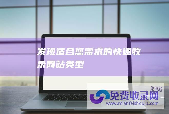 发现适合您需求的快速收录网站类型