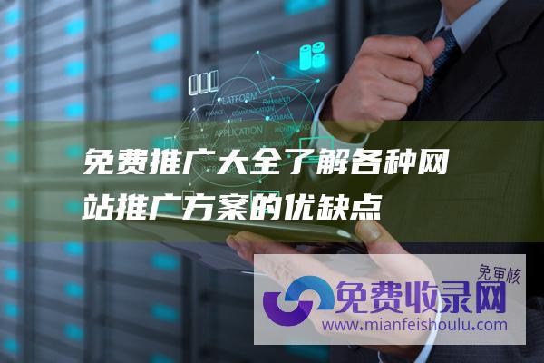 免费推广大全：了解各种网站推广方案的优缺点