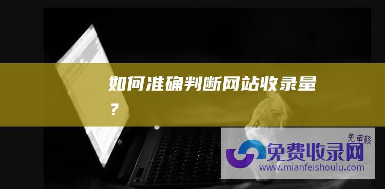 如何准确判断网站收录量？