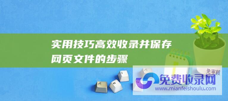 实用技巧：高效收录并保存网页文件的步骤