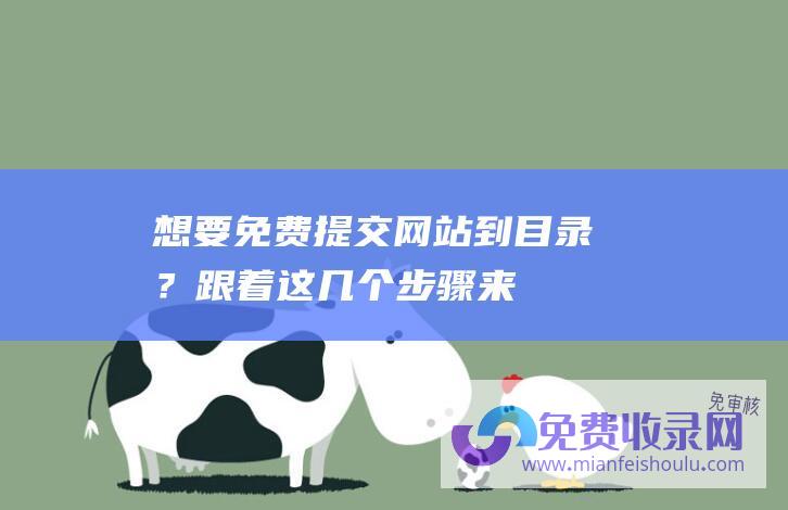 想要免费提交网站到目录？跟着这几个步骤来！