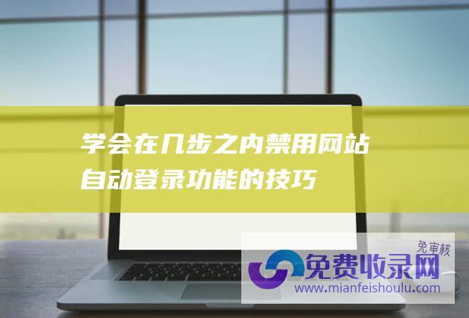 学会在几步之内禁用网站自动登录功能的