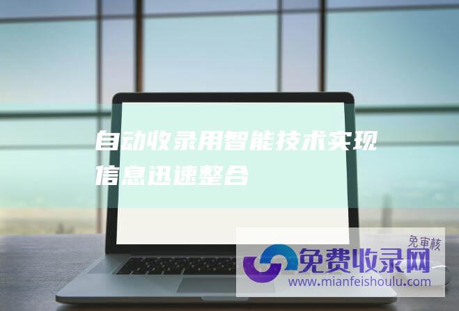 自动收录：用智能技术实现信息迅速整合