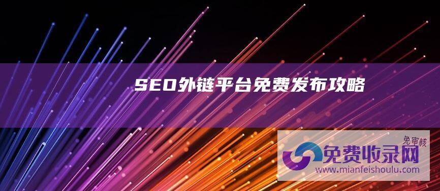 SEO外链平台免费发布攻略