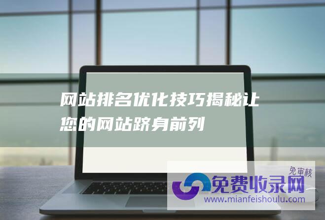 网站排名优化技巧揭秘：让您的网站跻身前列！