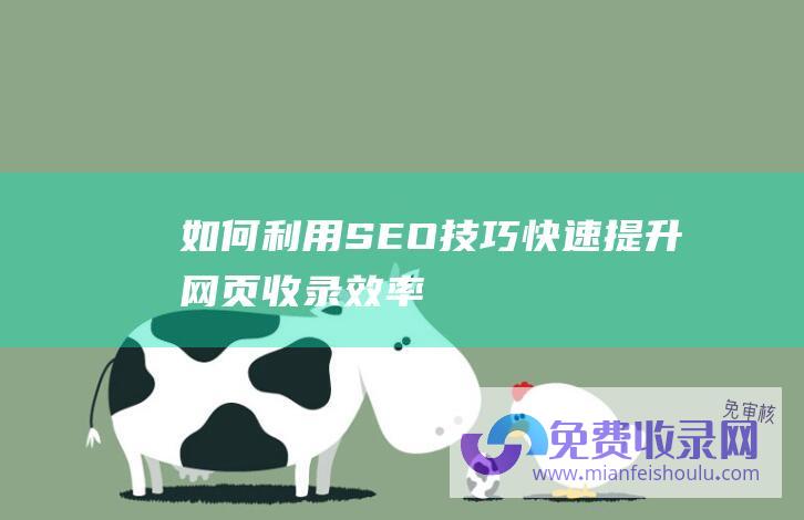 如何利用SEO技巧快速提升网页收录效率